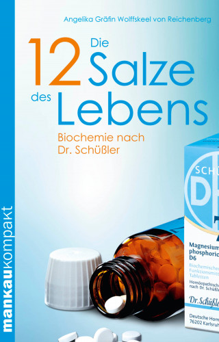 Angelika Gräfin Wolffskeel von Reichenberg: Die 12 Salze des Lebens. Biochemie nach Dr. Schüßler