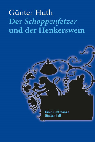 Günter Huth: Der Schoppenfetzer und der Henkerswein