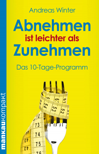 Andreas Winter: Abnehmen ist leichter als Zunehmen. Das 10-Tage-Programm