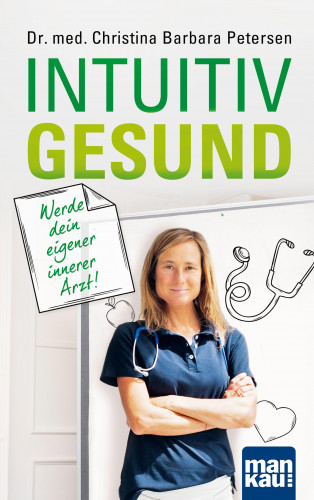 Dr. med. Christina Barbara Petersen: Intuitiv gesund. Werde dein eigener innerer Arzt!