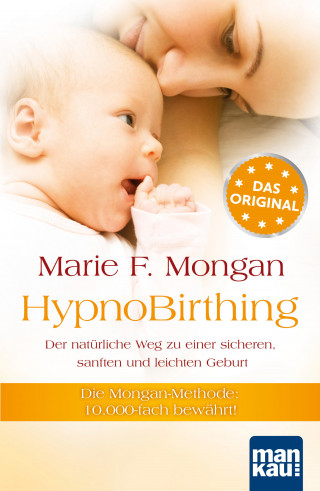 Marie F Mongan: HypnoBirthing. Der natürliche Weg zu einer sicheren, sanften und leichten Geburt