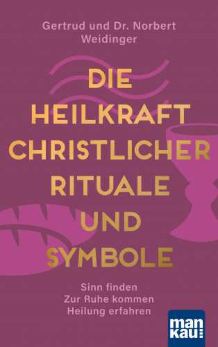Dr. Norbert Weidinger, Gertrud Weidinger: Die Heilkraft christlicher Rituale und Symbole