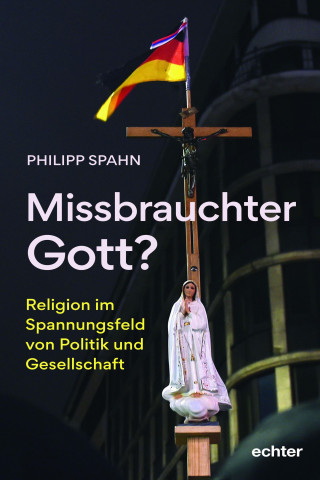 Philipp Spahn: Missbrauchter Gott?