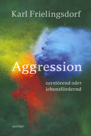 Karl Frielingsdorf: Aggression - zerstörend oder lebensfördernd