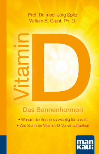 Jörg Spitz, William B. Grant: Vitamin D - Das Sonnenhormon. Kompakt-Ratgeber