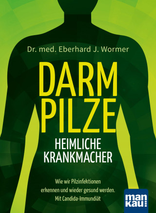 Eberhard J. Wormer: Darmpilze - heimliche Krankmacher