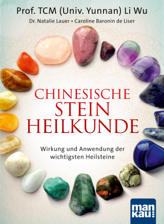 Prof. TCM (Univ. Yunnan) Li Wu, Dr. Natalie Lauer, Caroline Baronin de Liser: Chinesische Steinheilkunde