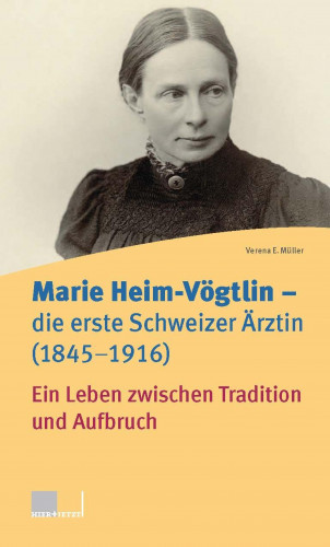 Verena E. Müller: Marie Heim-Vögtlin - Die erste Schweizer Ärztin (1845-1916)