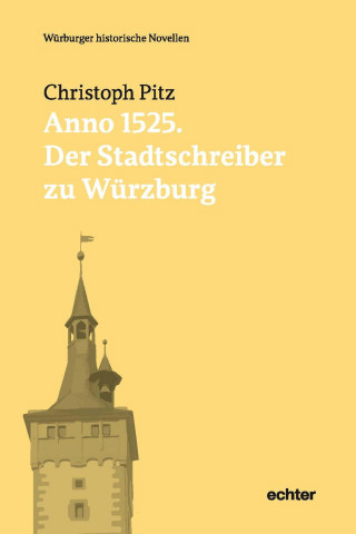 Christoph Pitz: Anno 1525: Der Stadtschreiber zu Würzburg