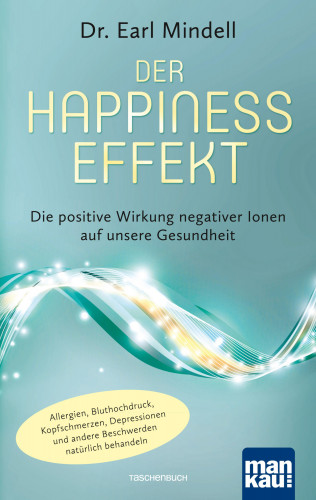 Dr. Earl Mindell: Der Happiness-Effekt - Die positive Wirkung negativer Ionen auf unsere Gesundheit