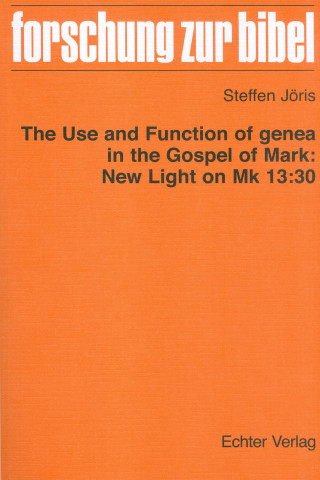 Steffen Jöris: The use and function of genea in the Gospel of Mark: New Light on Mk 13:30
