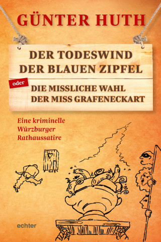 Günter Huth: Der Todeswind der blauen Zipfel oder Die missliche Wahl der Miss Grafeneckart