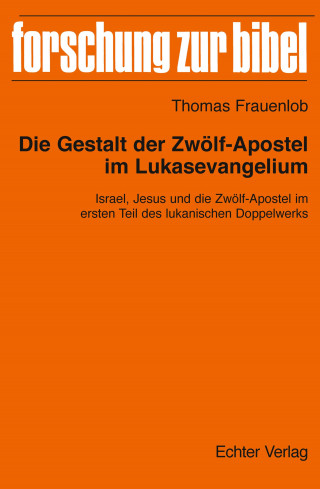 Thomas Frauenlob: Die Gestalt der Zwölf-Apostel im Lukasevangelium