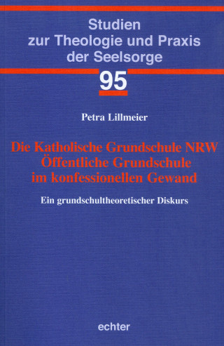 Petra Lillmeier: Die Katholische Grundschule NRW Öffentliche Grundschule im konfessionellen Gewand