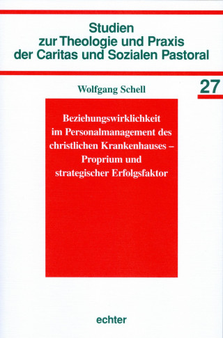 Wolfgang Schell: Beziehungswirklichkeit im Personalmanagement des christlichen Krankenhauses - Proprium und strategischer Erfolgsfaktor