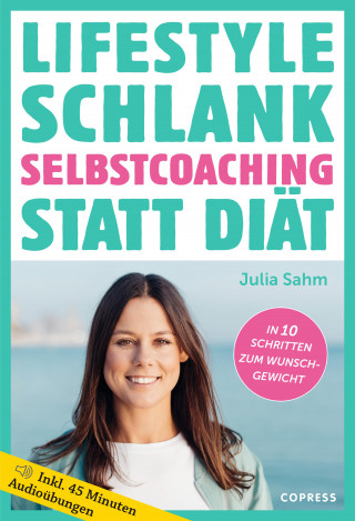 Julia Sahm: Lifestyle Schlank! Selbstcoaching statt Diät mit Coaching- und Audioübungen.