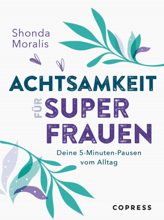 Shonda Moralis: Achtsamkeit für Superfrauen. 5-Minuten-Pausen vom Alltag.