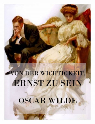 Oscar Wilde: Von der Wichtigkeit, ernst zu sein