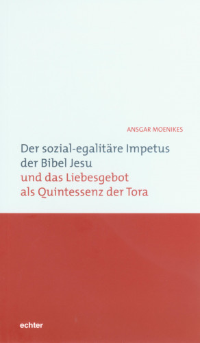 Ansgar Moenikes: Der sozial-egalitäre Impetus der Bibel Jesu und das Liebesgebot als Quintessenz der Tora