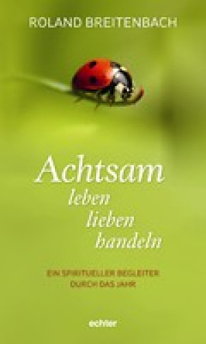 Roland Breitenbach: Achtsam leben, lieben, handeln