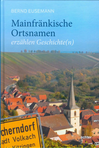 Bernd Eusemann: Mainfränkische Ortsnamen erzählen Geschichte(n)