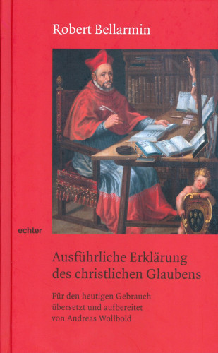 Robert Bellarmin: Ausführliche Erklärung des christlichen Glaubens