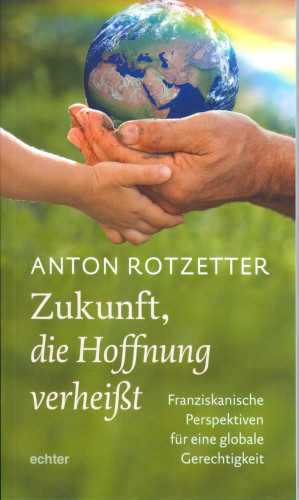 Anton Rotzetter: Zukunft, die Hoffnung verheißt