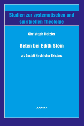 Christoph Heizler: Beten bei Edith Stein als Gestalt kirchlicher Existenz
