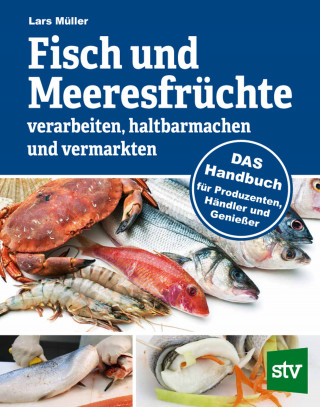Lars Müller: Fisch und Meeresfrüchte verarbeiten, haltbarmachen und vermarkten