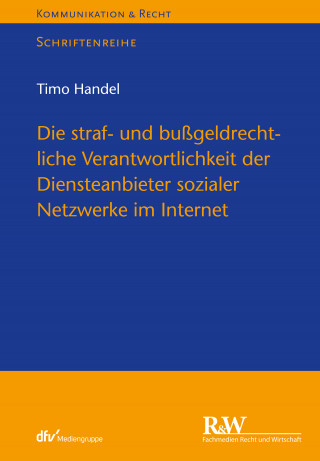 Timo Handel: Die straf- und bußgeldrechtliche Verantwortlichkeit der Diensteanbieter sozialer Netzwerke im Internet