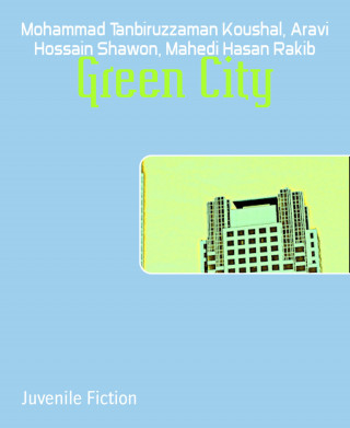 Mohammad Tanbiruzzaman Koushal, Aravi Hossain Shawon, Mahedi Hasan Rakib: Green City