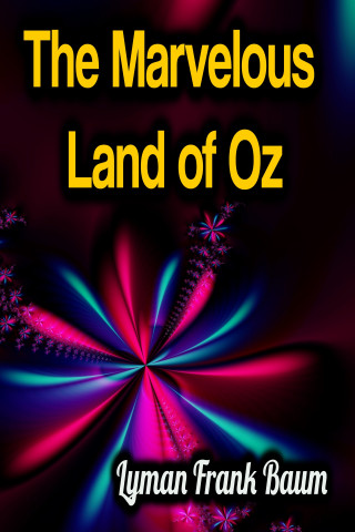 Lyman Frank Baum: The Marvelous Land of Oz