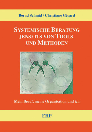 Bernd Schmid, Christiane Gérard: Systemische Beratung jenseits von Tools und Methoden