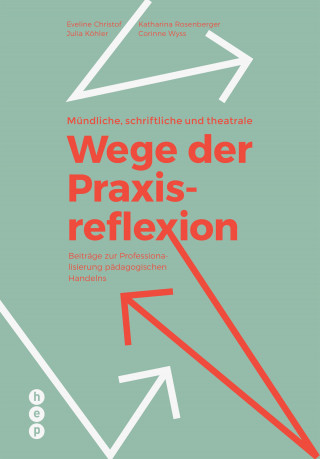 Eveline Christof, Julia Köhler, Katharina Rosenberger, Corinne Wyss: Mündliche, schriftliche und theatrale Wege der Praxisreflexion (E-Book)