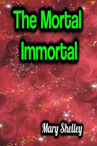 Mary Shelley: The Mortal Immortal
