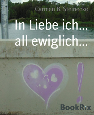 Carmen B. Steinecke: In Liebe ich... all ewiglich...
