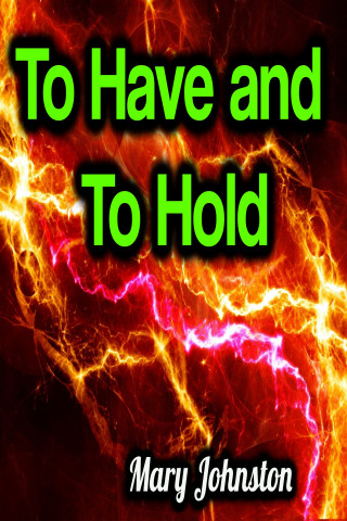 Mary Johnston: To Have and To Hold