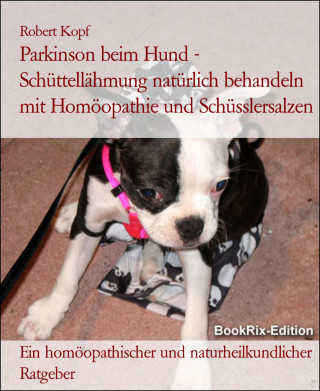 Robert Kopf: Parkinson beim Hund - Schüttellähmung natürlich behandeln mit Homöopathie und Schüsslersalzen