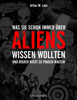 Arthur M. Lahn: Was Sie schon immer über Aliens wissen wollten