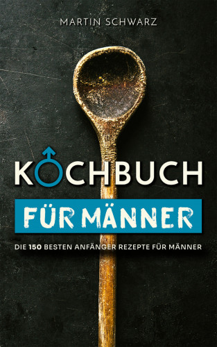 Martin Schwarz: Kochbuch für Männer