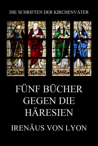 Irenäus von Lyon: Fünf Bücher gegen die Häresien