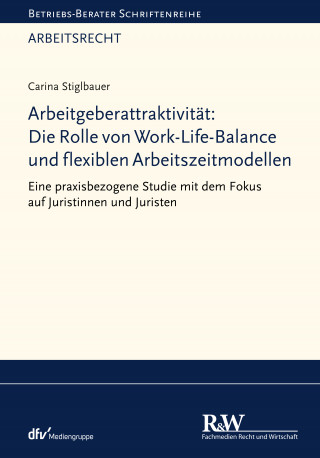 Carina Stiglbauer: Arbeitgeberattraktivität: Die Rolle von Work-Life-Balance und flexiblen Arbeitszeitmodellen