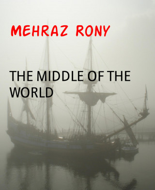 Mehraz Rony: THE MIDDLE OF THE WORLD