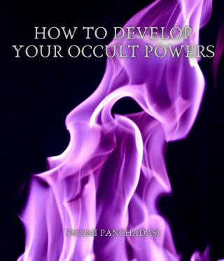 Swami Panchadasi: How to Develop your Occult Powers