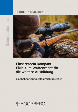 Patrick Schulz, Cederic Tiemeshen: Einsatzrecht kompakt - Fälle zum Waffenrecht für die weitere Ausbildung