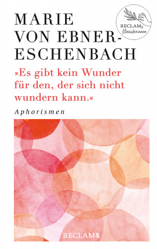 Marie von Ebner-Eschenbach: Es gibt kein Wunder für den, der sich nicht wundern kann. Aphorismen