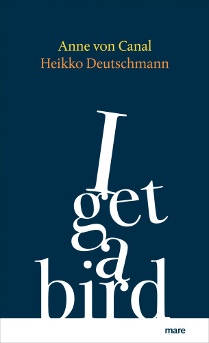 Anne von Canal, Heikko Deutschmann: I get a bird