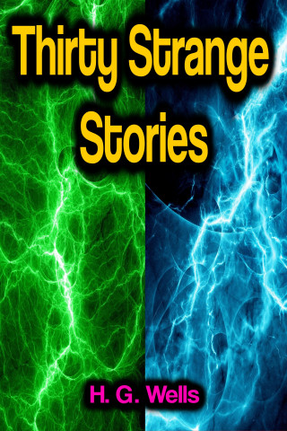 H.G. Wells: Thirty Strange Stories