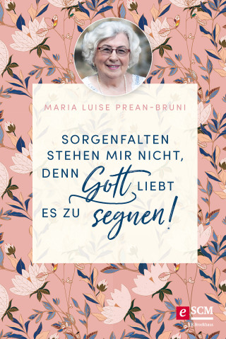 Maria Prean-Bruni: Sorgenfalten stehen mir nicht, denn Gott liebt es zu segnen!