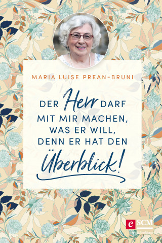 Maria Prean-Bruni: Der Herr darf mit mir machen, was er will, denn er hat den Überblick!
